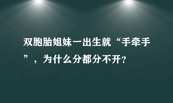 双胞胎姐妹一出生就“手牵手”，为什么分都分不开？