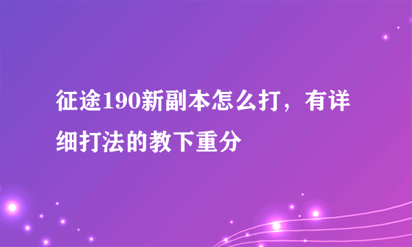 征途190新副本怎么打，有详细打法的教下重分