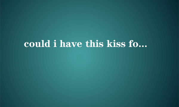 could i have this kiss forever 歌词翻译