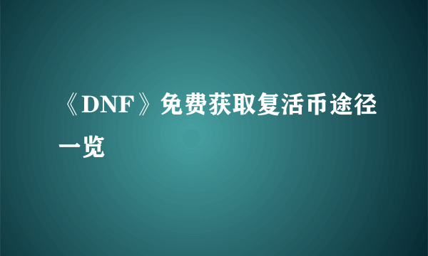 《DNF》免费获取复活币途径一览