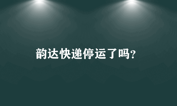 韵达快递停运了吗？