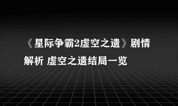 《星际争霸2虚空之遗》剧情解析 虚空之遗结局一览