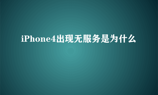 iPhone4出现无服务是为什么