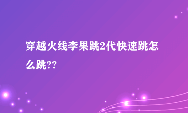 穿越火线李果跳2代快速跳怎么跳??