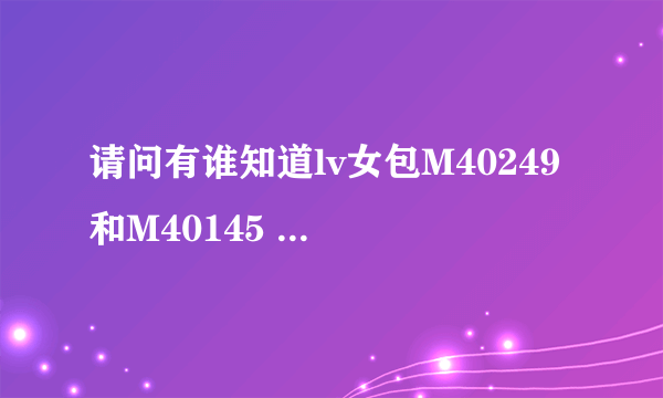 请问有谁知道lv女包M40249 和M40145 的官方价格是多少啊？再就是M40249款肩挎好看吗？还是只能手提？