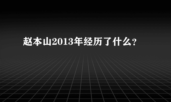 赵本山2013年经历了什么？