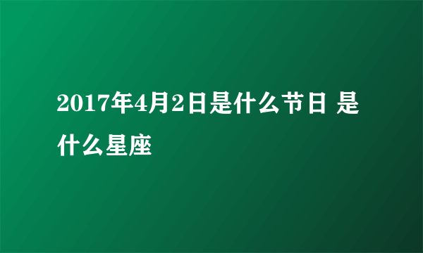 2017年4月2日是什么节日 是什么星座