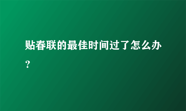 贴春联的最佳时间过了怎么办？