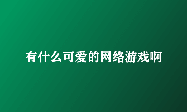 有什么可爱的网络游戏啊