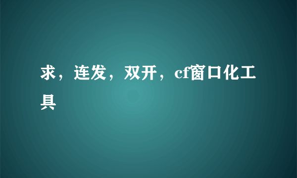 求，连发，双开，cf窗口化工具