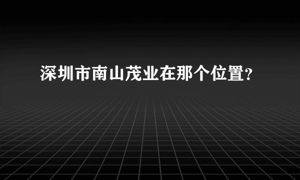 深圳市南山茂业在那个位置？