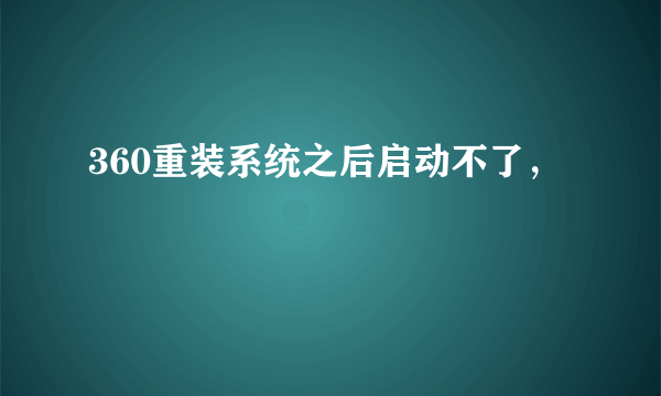 360重装系统之后启动不了，