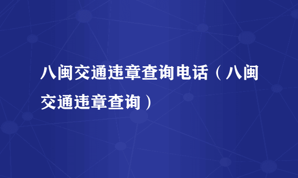 八闽交通违章查询电话（八闽交通违章查询）