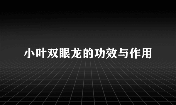 小叶双眼龙的功效与作用