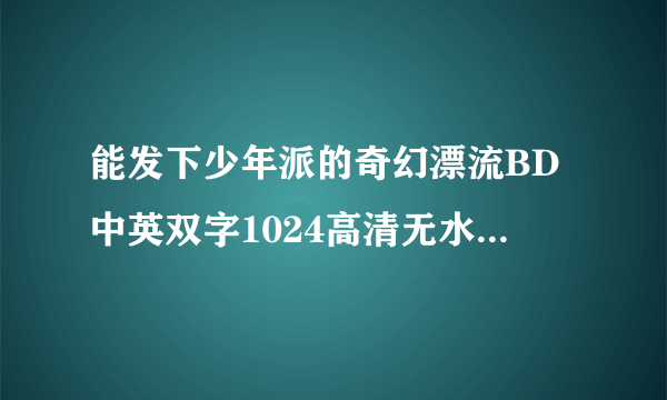 能发下少年派的奇幻漂流BD中英双字1024高清无水印的种子或下载链接么？