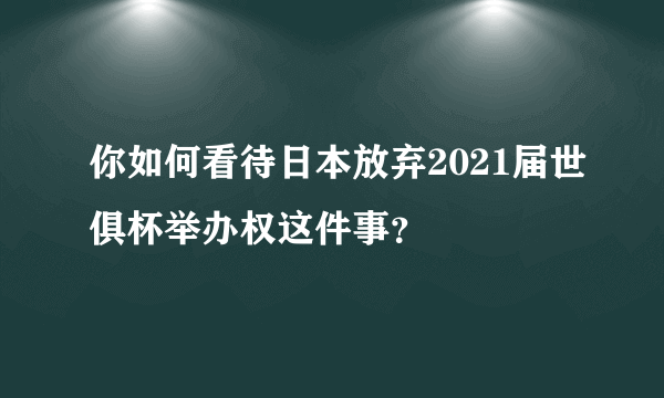 你如何看待日本放弃2021届世俱杯举办权这件事？