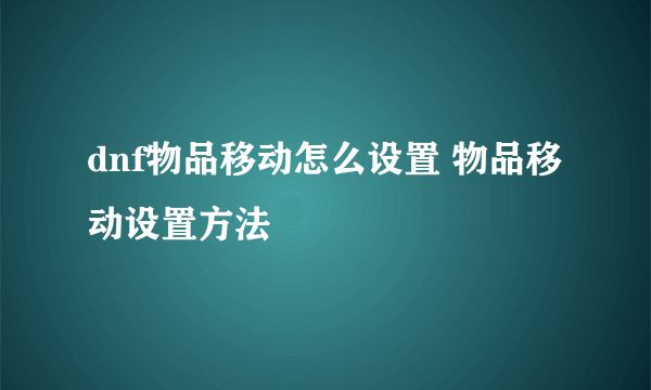 dnf物品移动怎么设置 物品移动设置方法