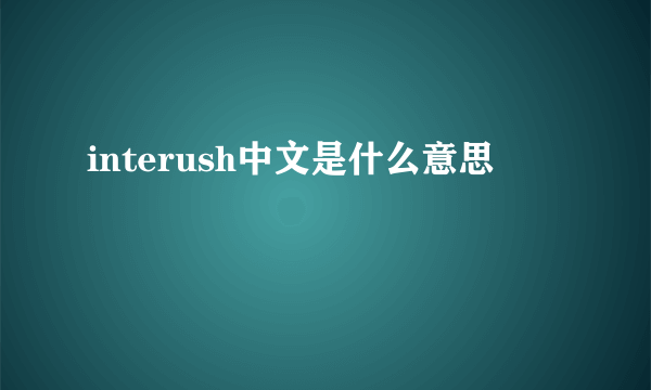 interush中文是什么意思