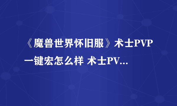 《魔兽世界怀旧服》术士PVP一键宏怎么样 术士PVP一键宏介绍