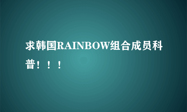 求韩国RAINBOW组合成员科普！！！