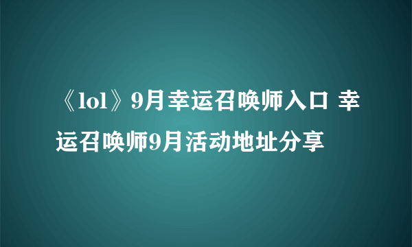 《lol》9月幸运召唤师入口 幸运召唤师9月活动地址分享