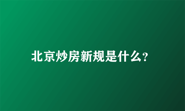 北京炒房新规是什么？