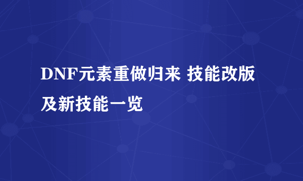 DNF元素重做归来 技能改版及新技能一览