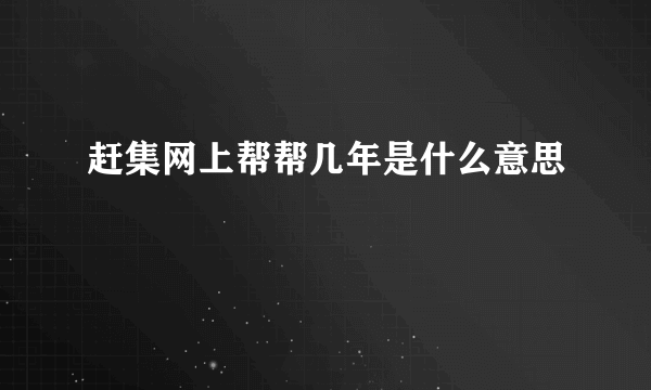 赶集网上帮帮几年是什么意思