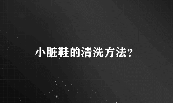 小脏鞋的清洗方法？