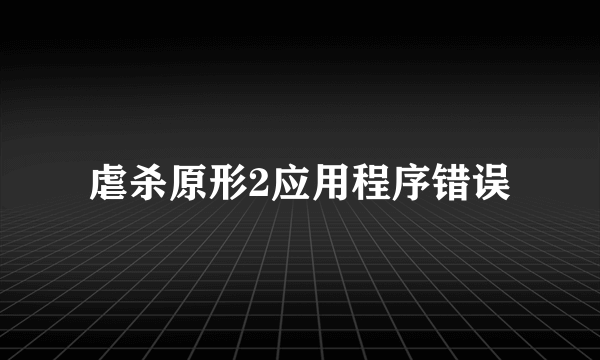 虐杀原形2应用程序错误