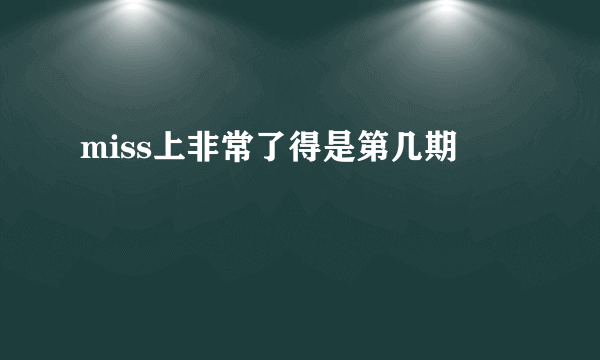 miss上非常了得是第几期