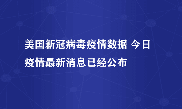 美国新冠病毒疫情数据 今日疫情最新消息已经公布