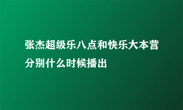 张杰超级乐八点和快乐大本营分别什么时候播出