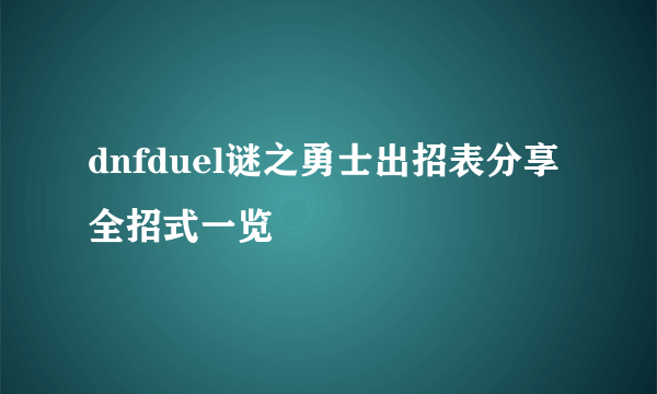 dnfduel谜之勇士出招表分享 全招式一览