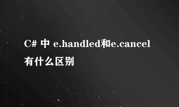 C# 中 e.handled和e.cancel有什么区别