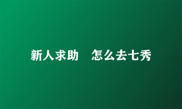 新人求助―怎么去七秀