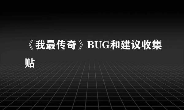 《我最传奇》BUG和建议收集贴