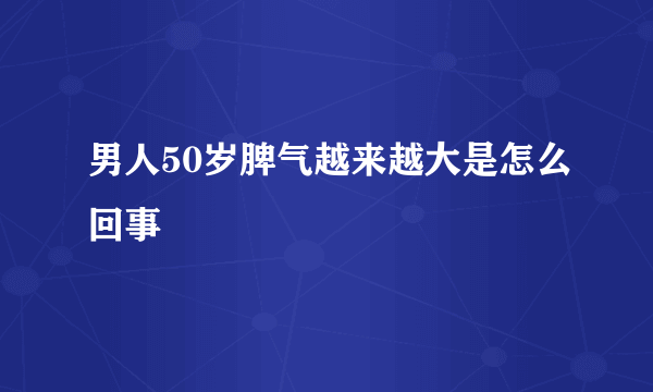 男人50岁脾气越来越大是怎么回事