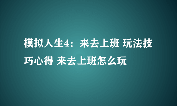 模拟人生4：来去上班 玩法技巧心得 来去上班怎么玩