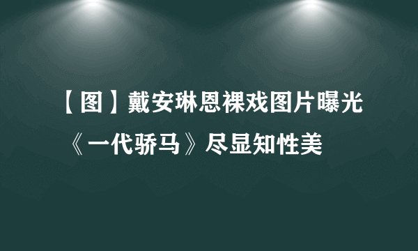 【图】戴安琳恩裸戏图片曝光 《一代骄马》尽显知性美