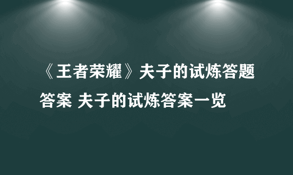 《王者荣耀》夫子的试炼答题答案 夫子的试炼答案一览