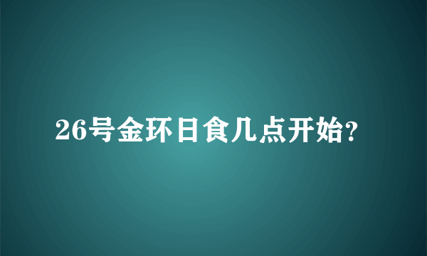 26号金环日食几点开始？