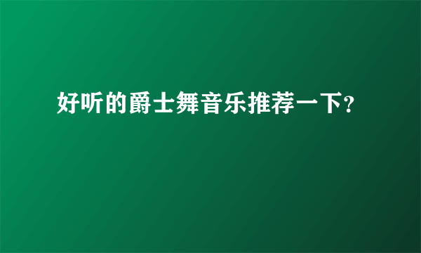 好听的爵士舞音乐推荐一下？