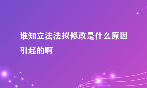 谁知立法法拟修改是什么原因引起的啊