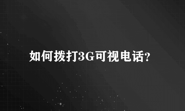 如何拨打3G可视电话？