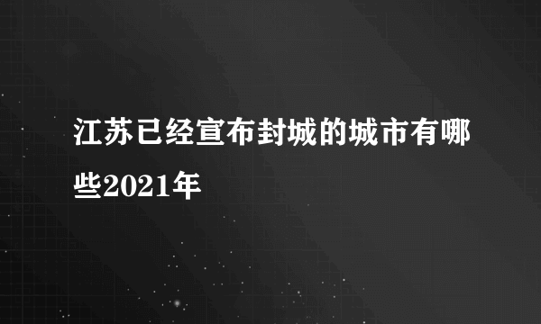 江苏已经宣布封城的城市有哪些2021年