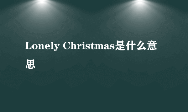 Lonely Christmas是什么意思