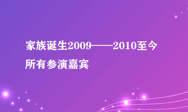 家族诞生2009——2010至今所有参演嘉宾