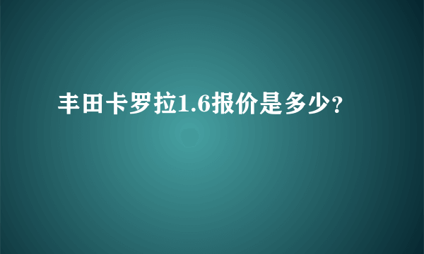 丰田卡罗拉1.6报价是多少？