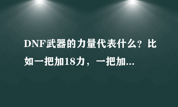 DNF武器的力量代表什么？比如一把加18力，一把加19力，区别在哪？